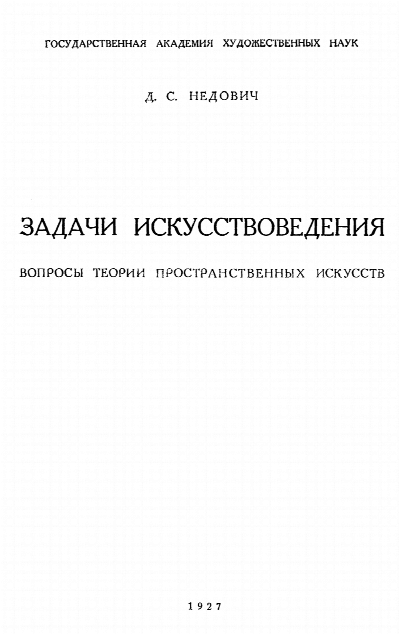Недович, Д.С. . Задачи искусствоведения. Вопросы теории пространственных искусств. М., 1927 (Труды ГАХН. Секция пространственных искусств. Вып. 2)